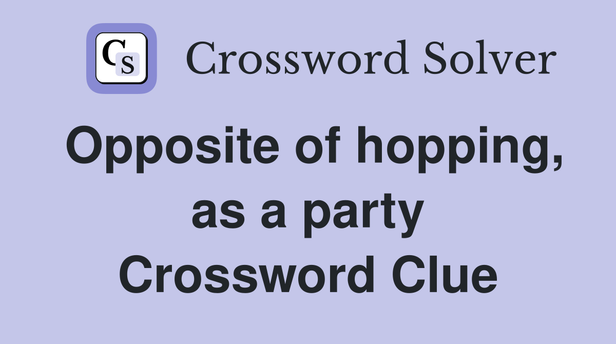 Opposite of hopping, as a party Crossword Clue