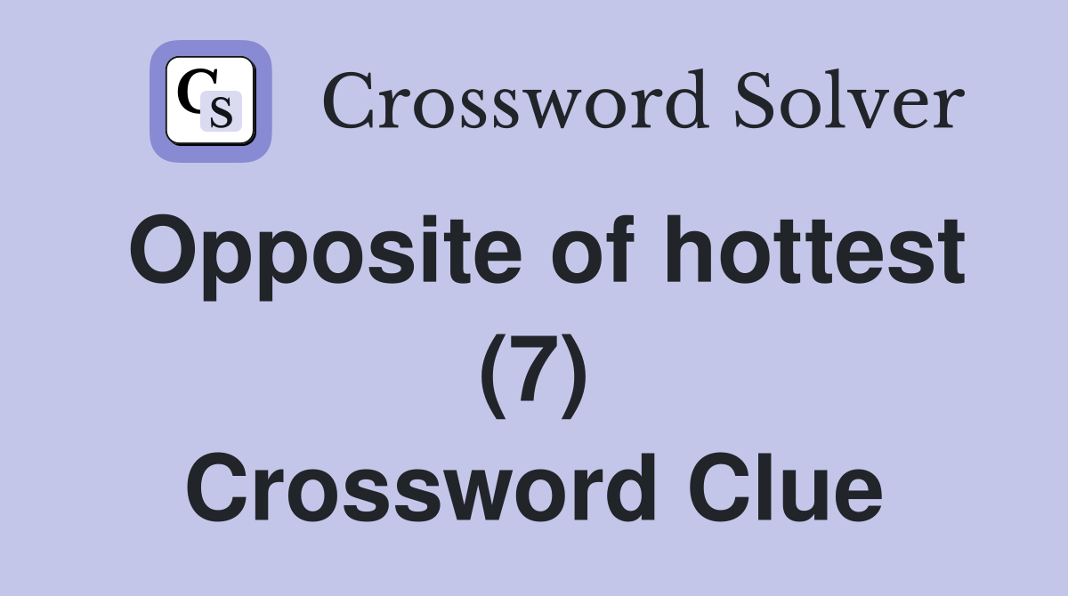 Opposite of hottest (7) Crossword Clue
