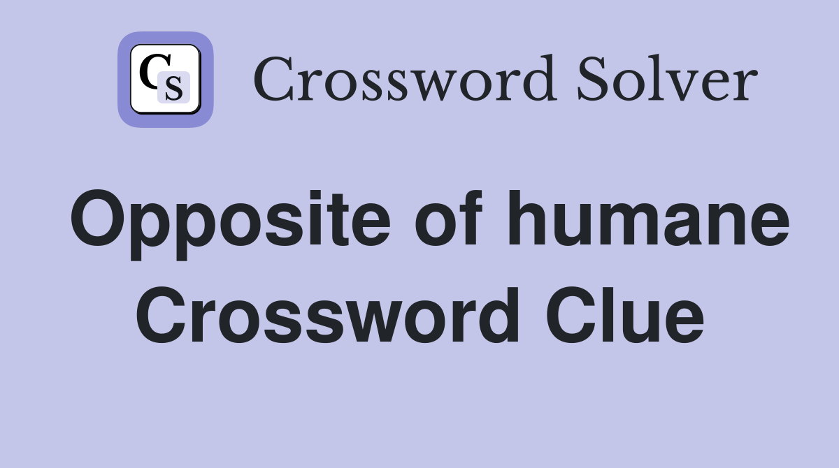 Opposite of humane Crossword Clue