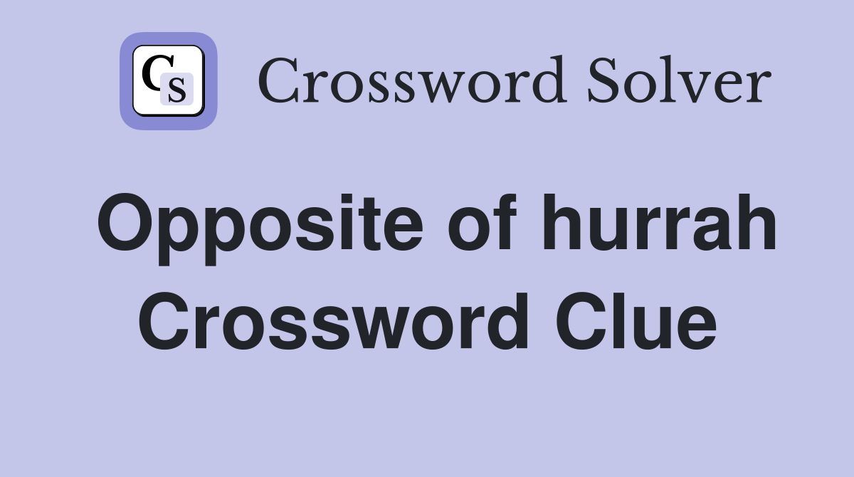 Opposite of hurrah Crossword Clue