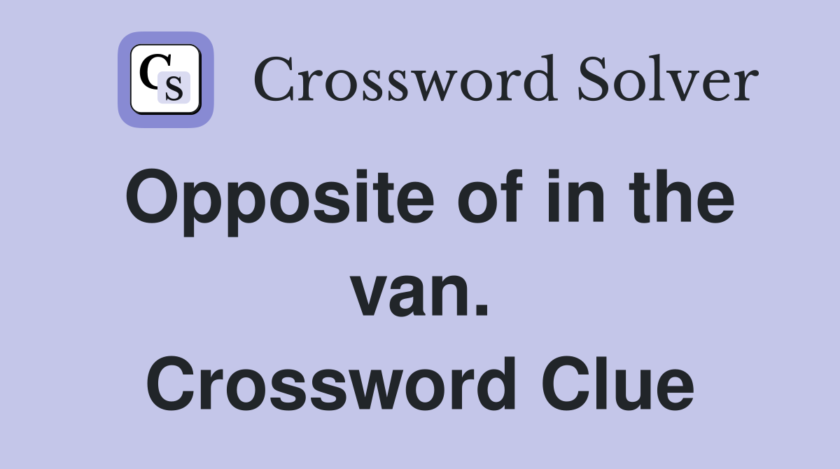 Opposite of in the van. Crossword Clue