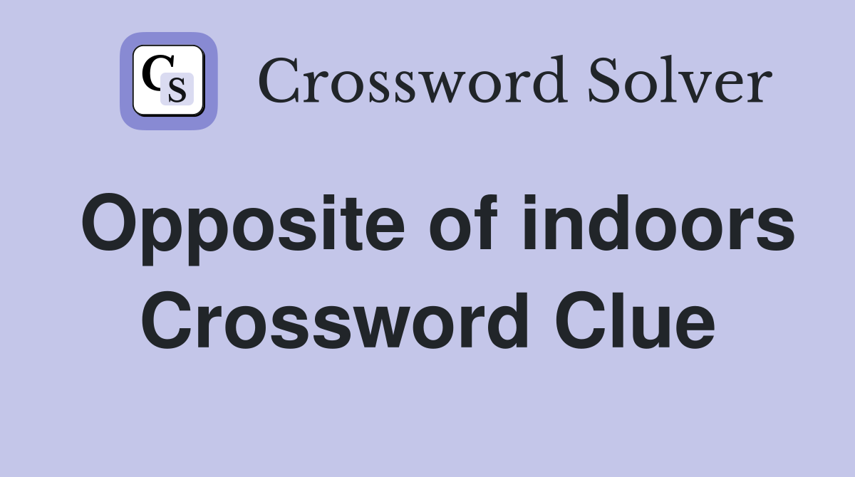 Opposite of indoors Crossword Clue