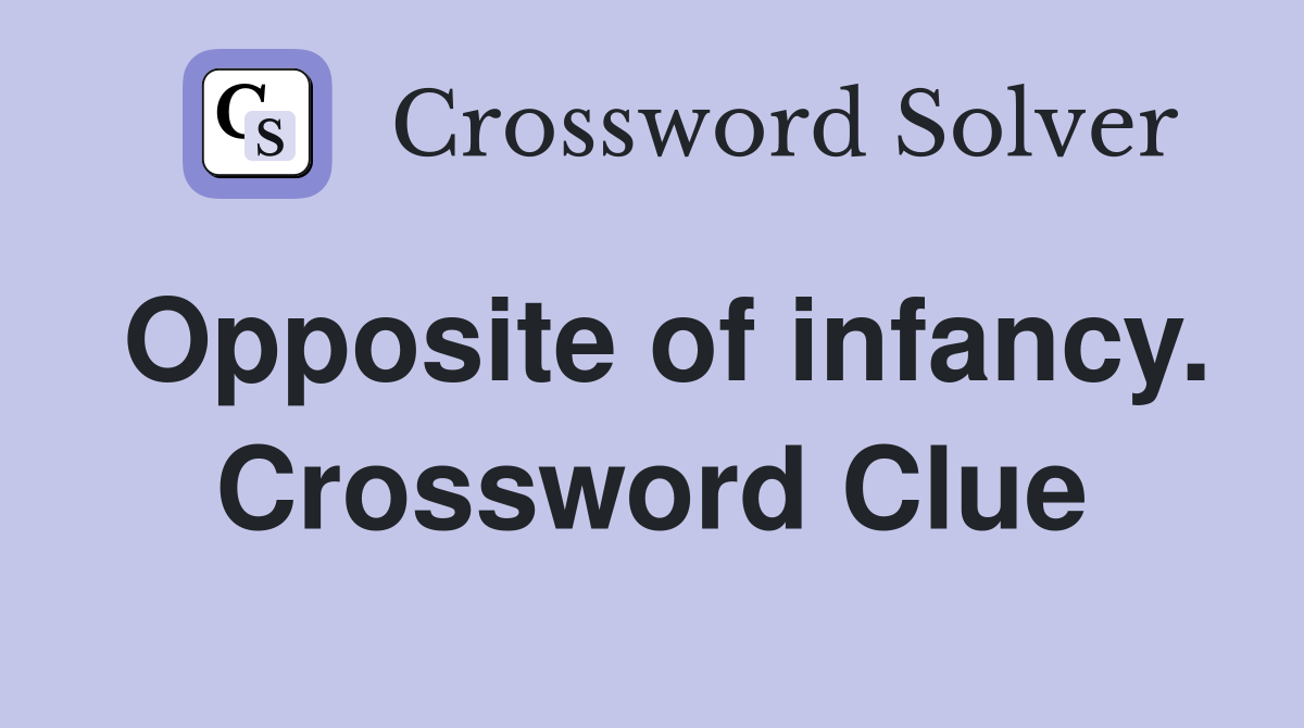 Opposite of infancy. Crossword Clue