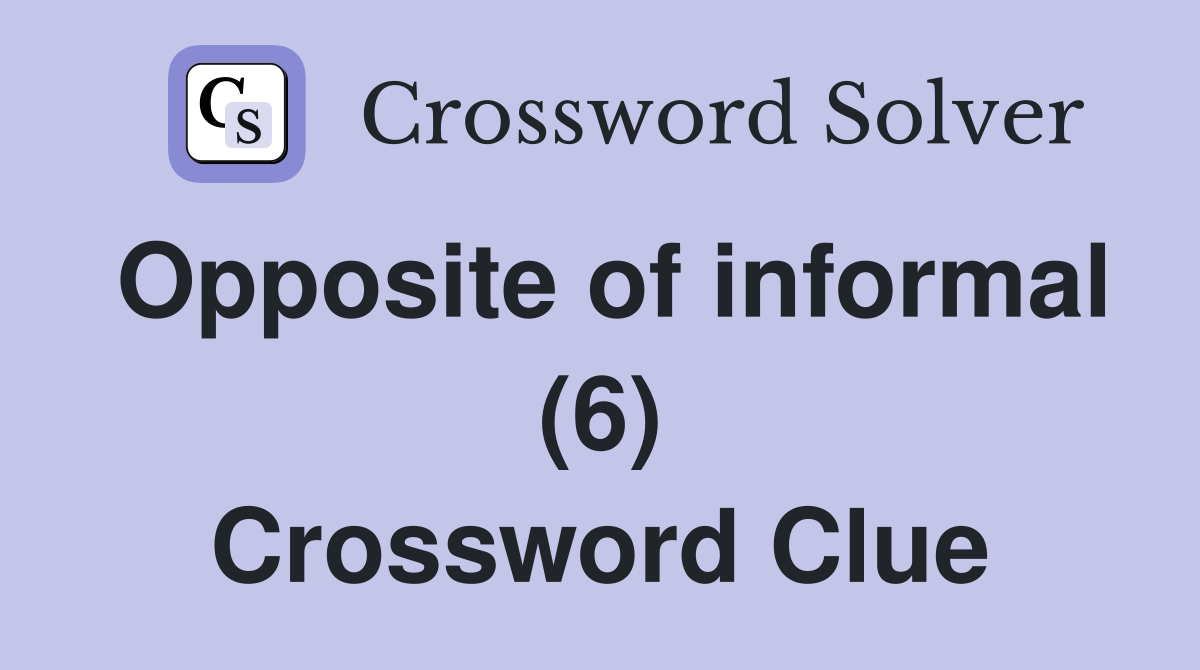 Opposite of informal (6) Crossword Clue