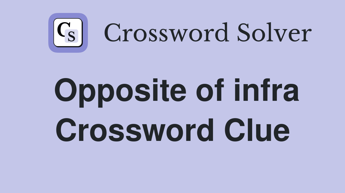 Opposite of infra Crossword Clue