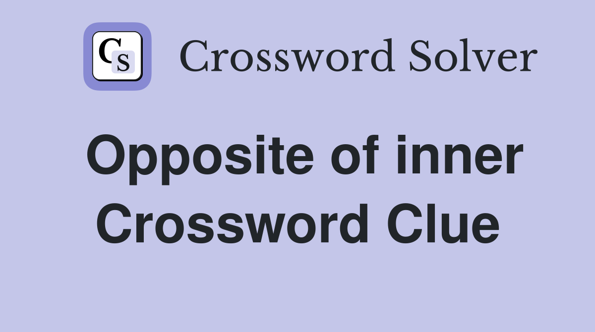 Opposite of inner Crossword Clue
