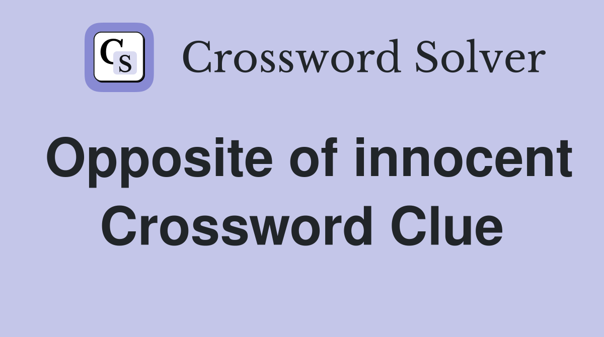 Opposite of innocent Crossword Clue