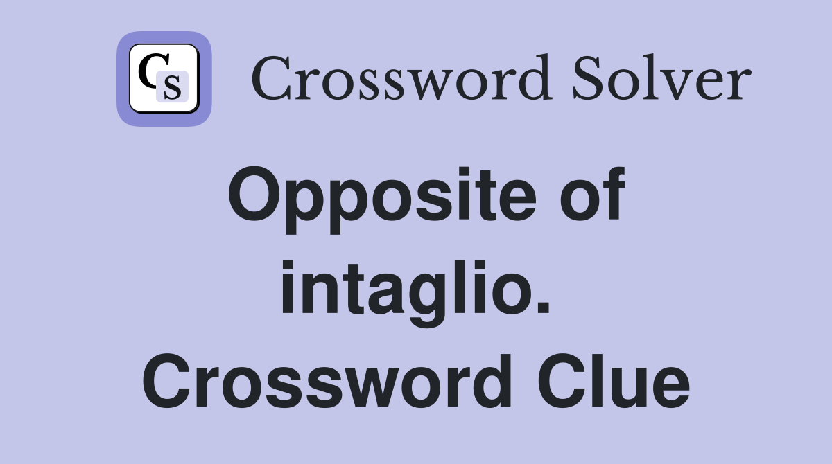 Opposite of intaglio. Crossword Clue