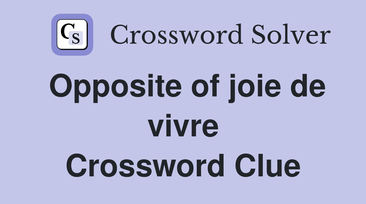 Opposite of joie de vivre Crossword Clue