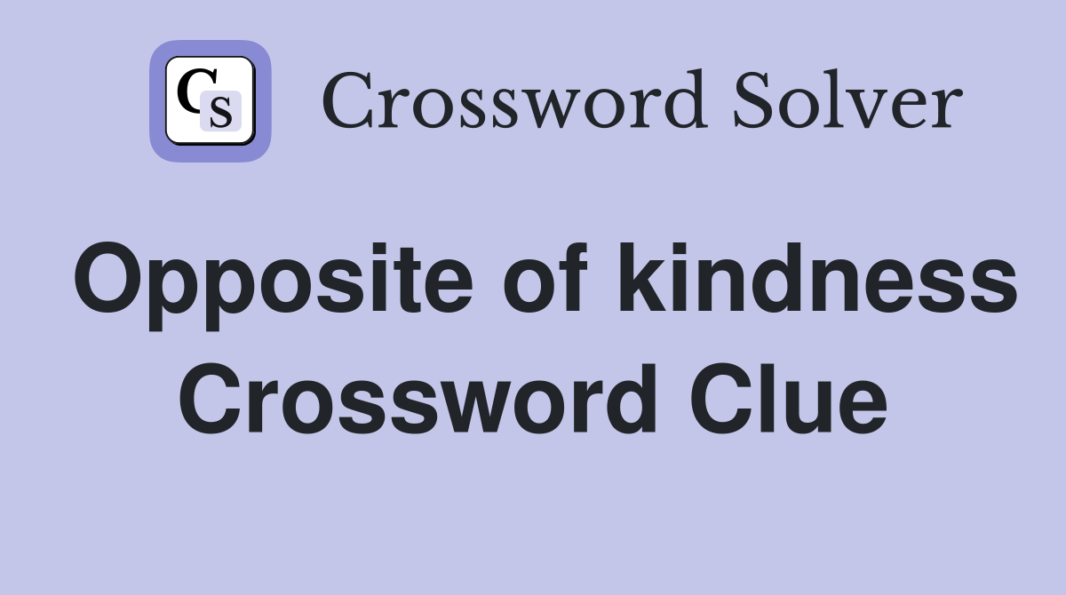 Opposite of kindness Crossword Clue