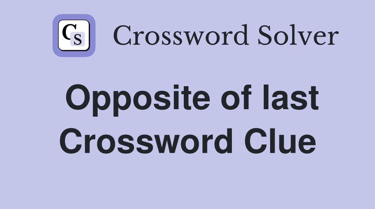 Opposite of last Crossword Clue