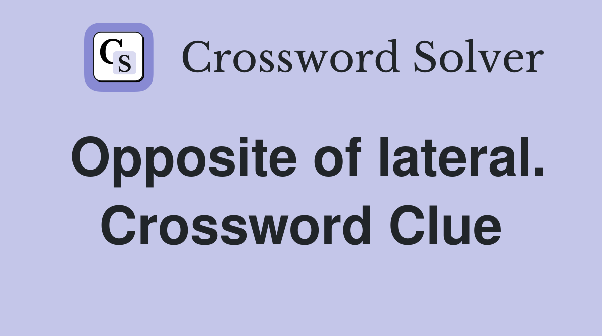 Opposite of lateral. Crossword Clue