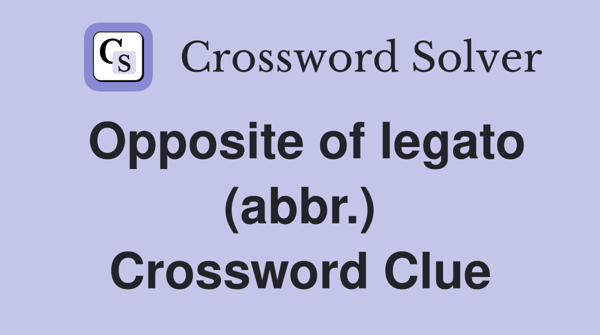 Opposite of legato (abbr.) Crossword Clue