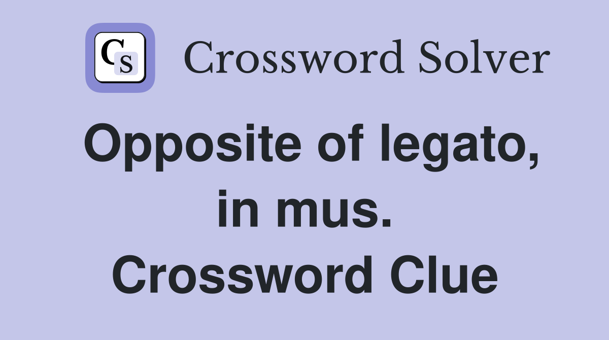 Opposite of legato, in mus. Crossword Clue