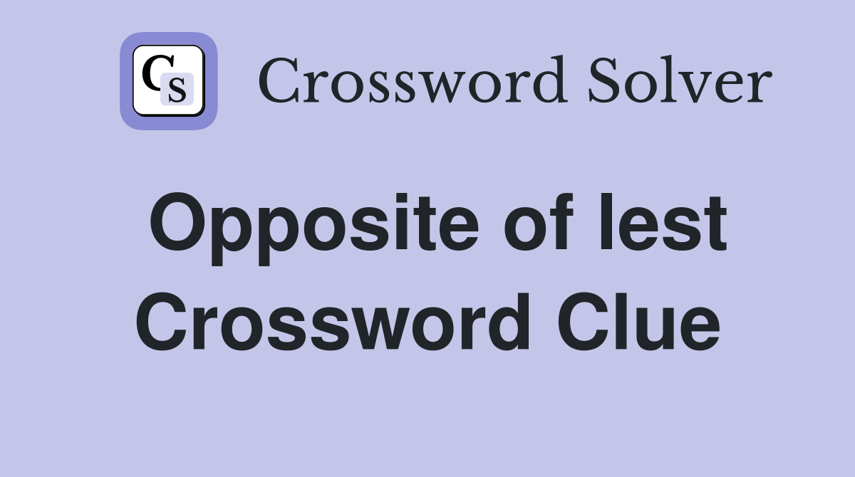 Opposite of lest Crossword Clue