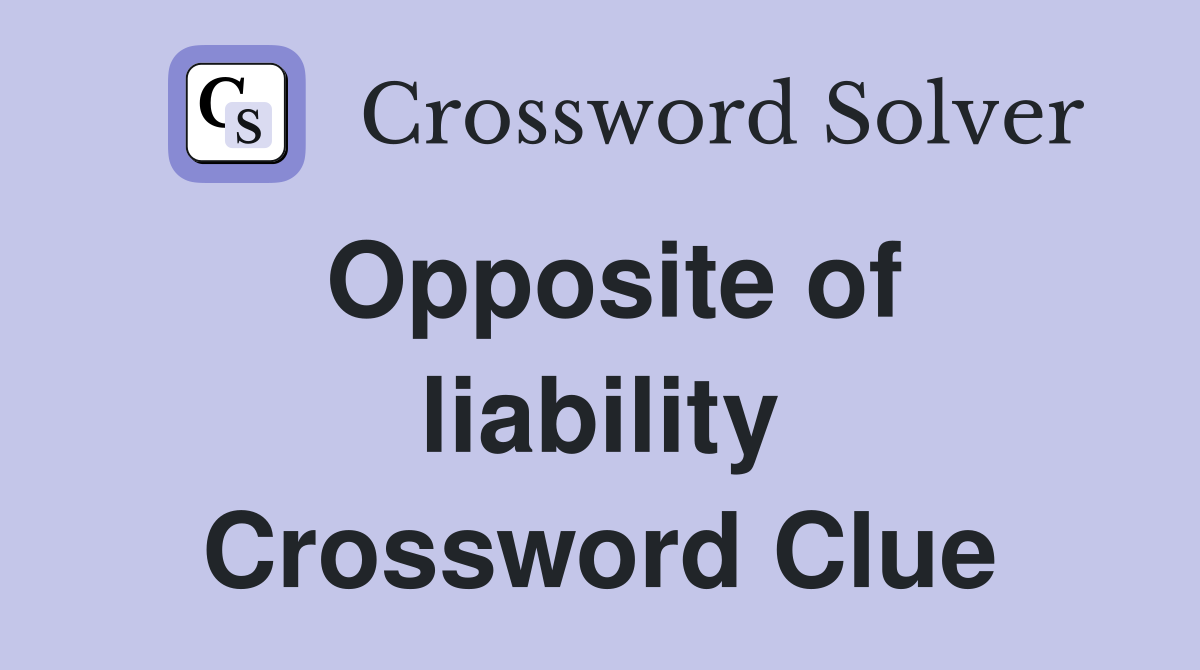 Opposite of liability Crossword Clue