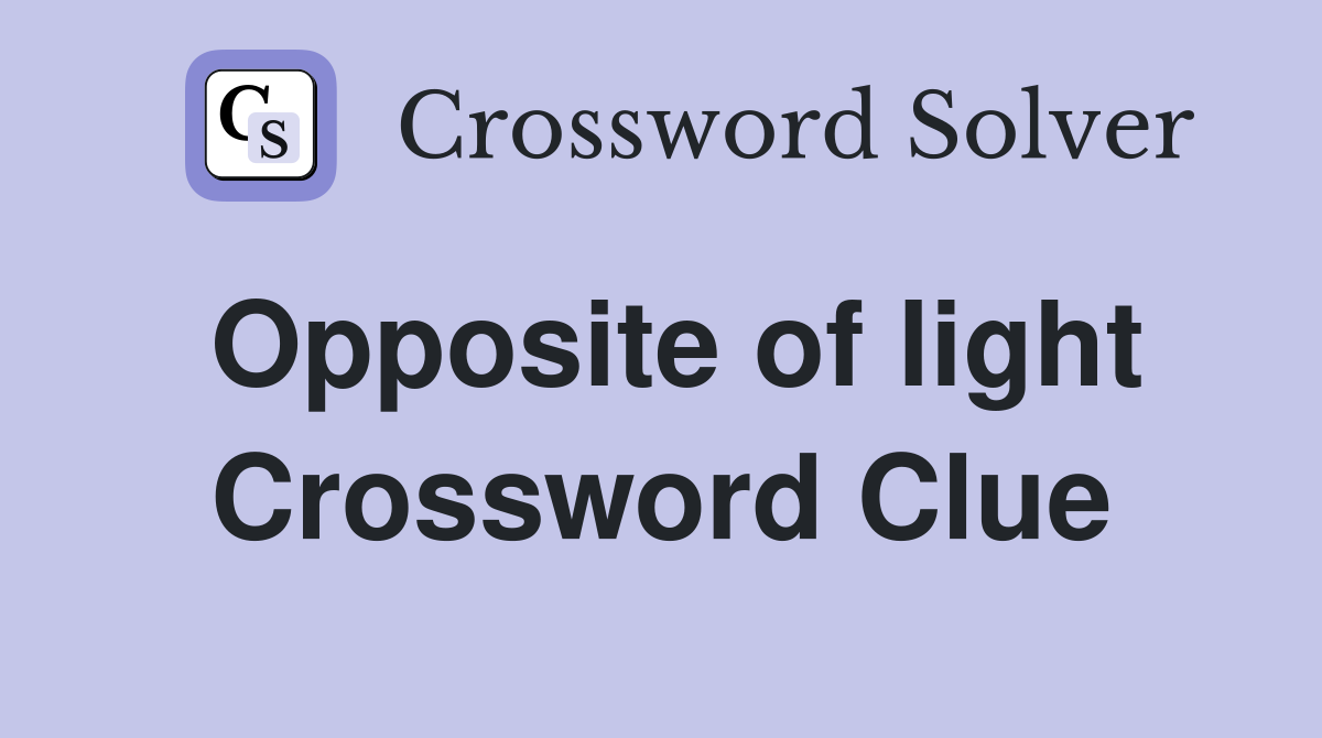 Opposite of light Crossword Clue