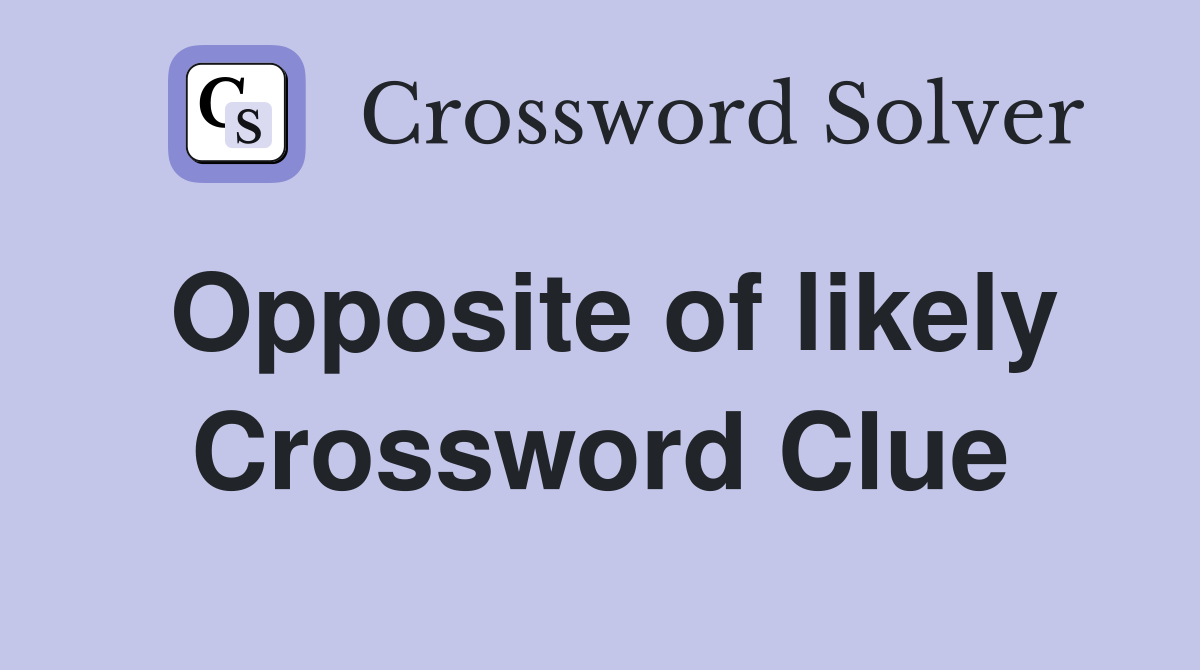 Opposite of likely Crossword Clue