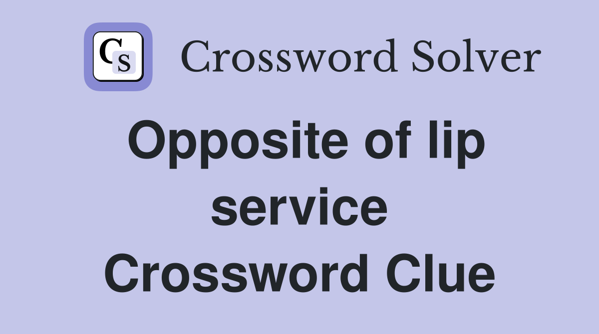 Opposite of lip service Crossword Clue