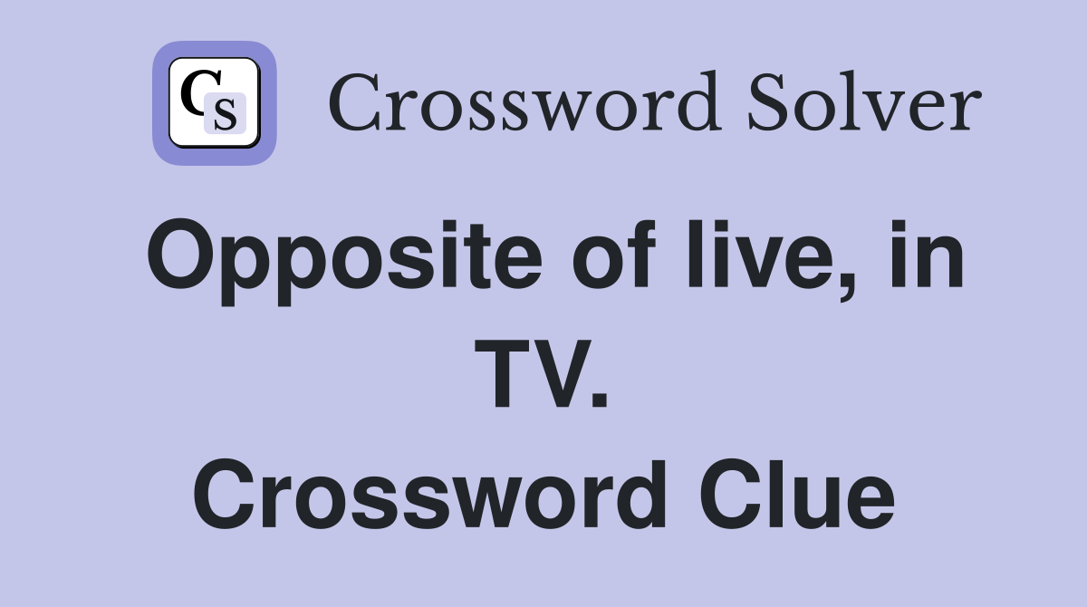 Opposite of live, in TV. Crossword Clue
