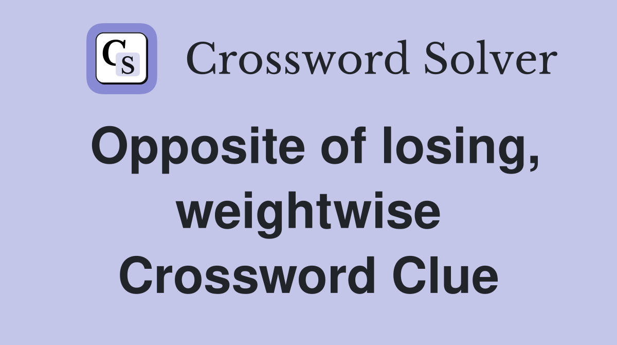 Opposite of losing, weightwise Crossword Clue