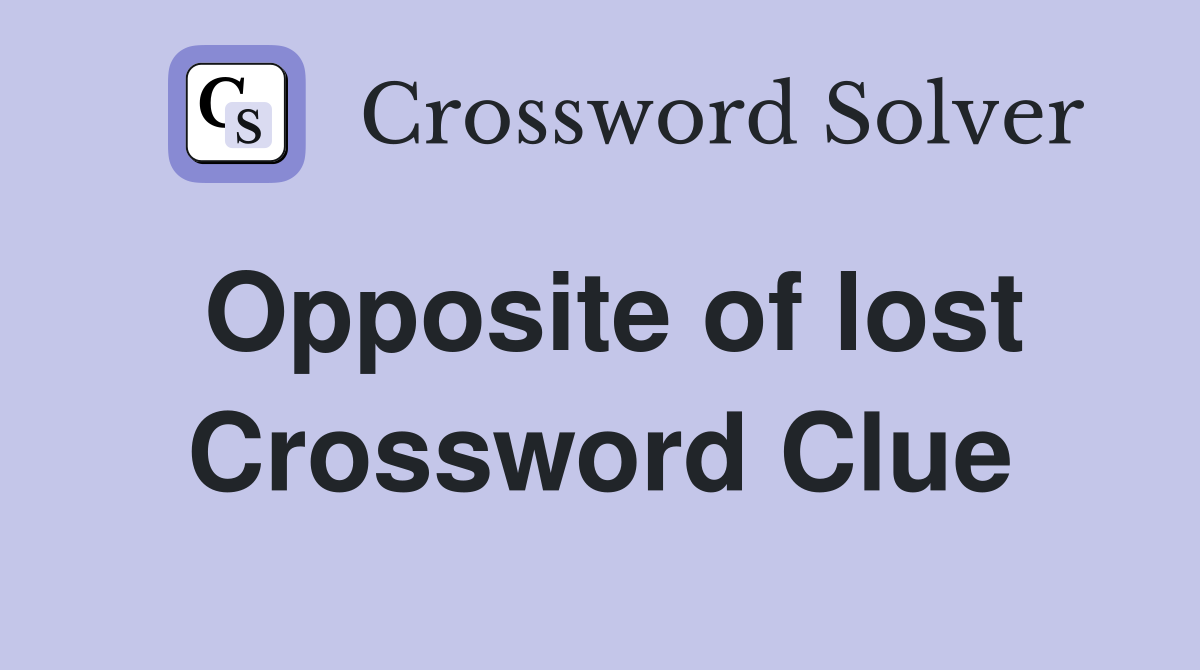 Opposite of lost Crossword Clue