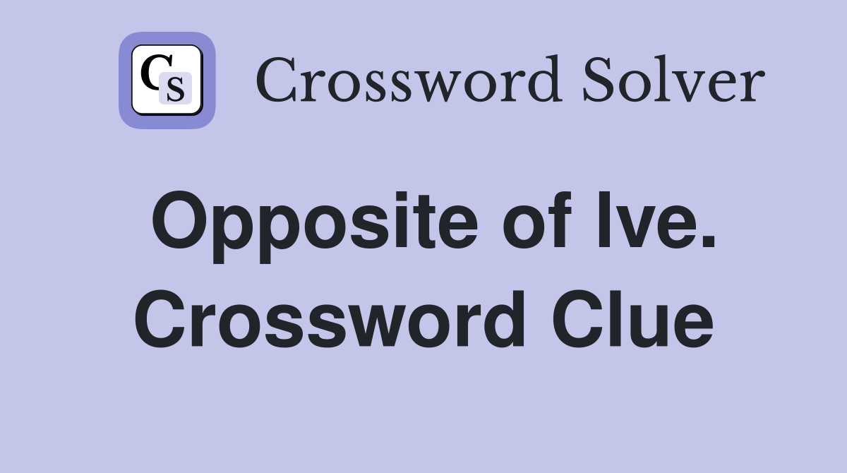 Opposite of lve. Crossword Clue