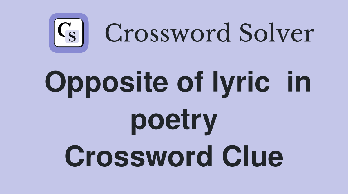 Opposite of lyric  in poetry Crossword Clue