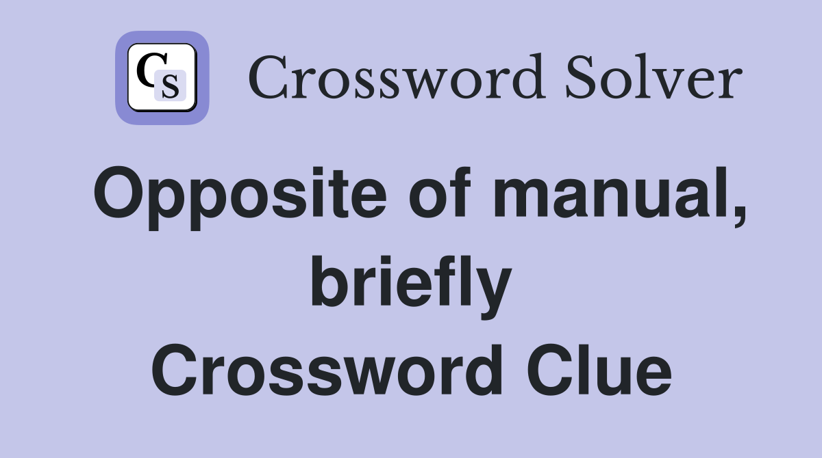 Opposite of manual, briefly Crossword Clue