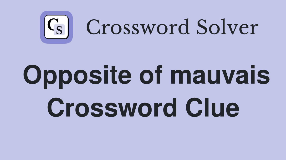 Opposite of mauvais Crossword Clue