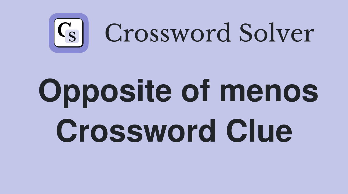 Opposite of menos Crossword Clue
