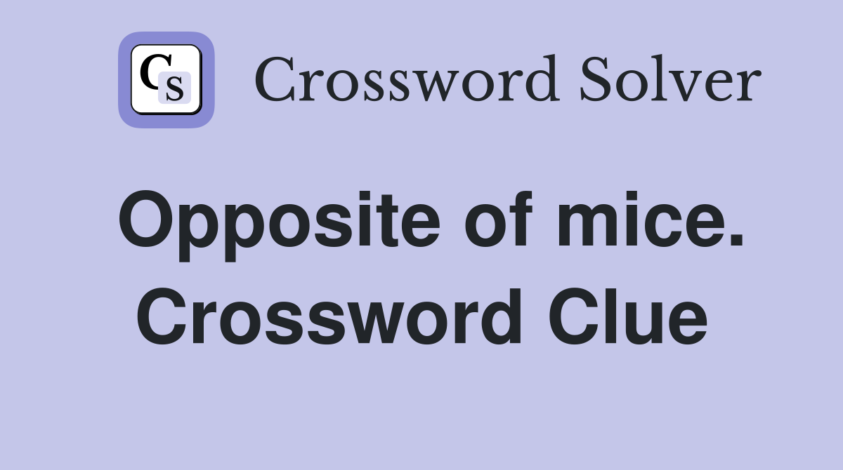 Opposite of mice. Crossword Clue