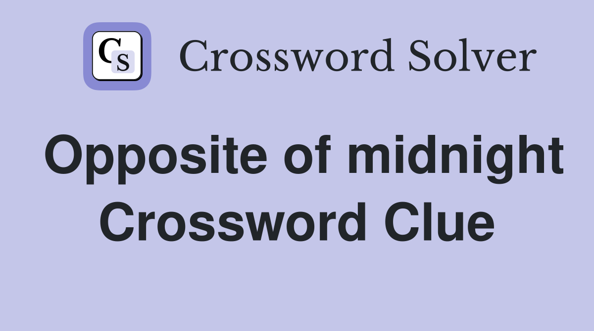 Opposite of midnight Crossword Clue