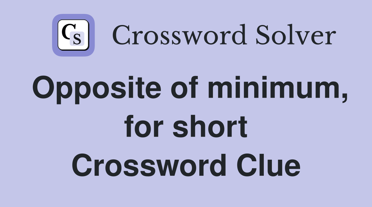 Opposite of minimum, for short Crossword Clue
