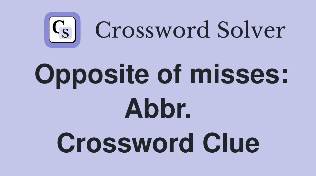 Opposite of misses: Abbr. Crossword Clue