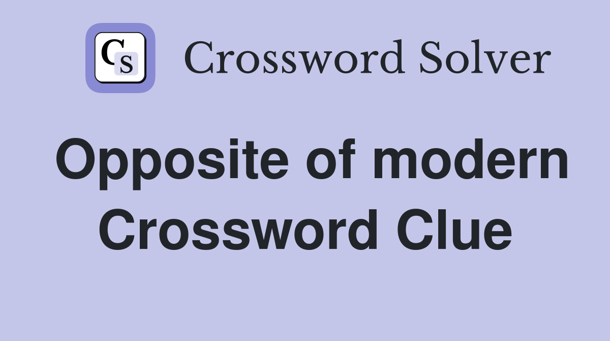 Opposite of modern Crossword Clue