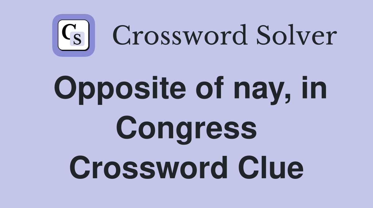 Opposite of nay, in Congress Crossword Clue