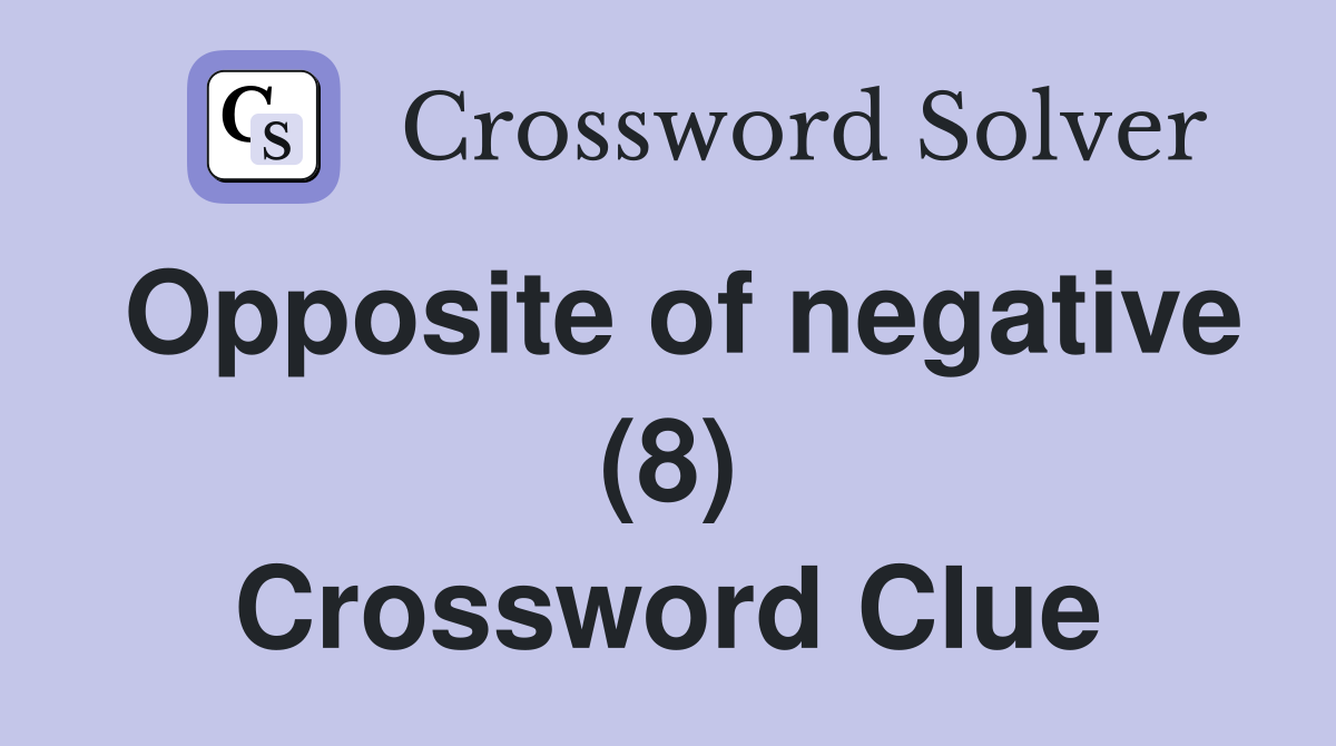 Opposite of negative (8) Crossword Clue