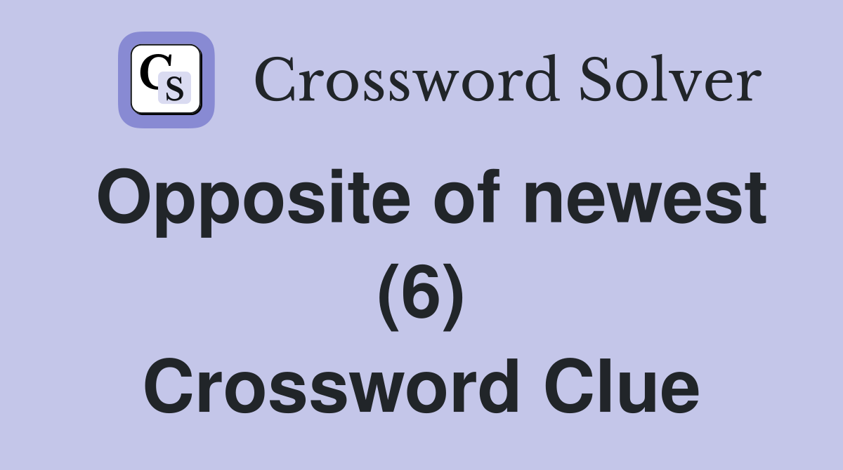 Opposite of newest (6) Crossword Clue