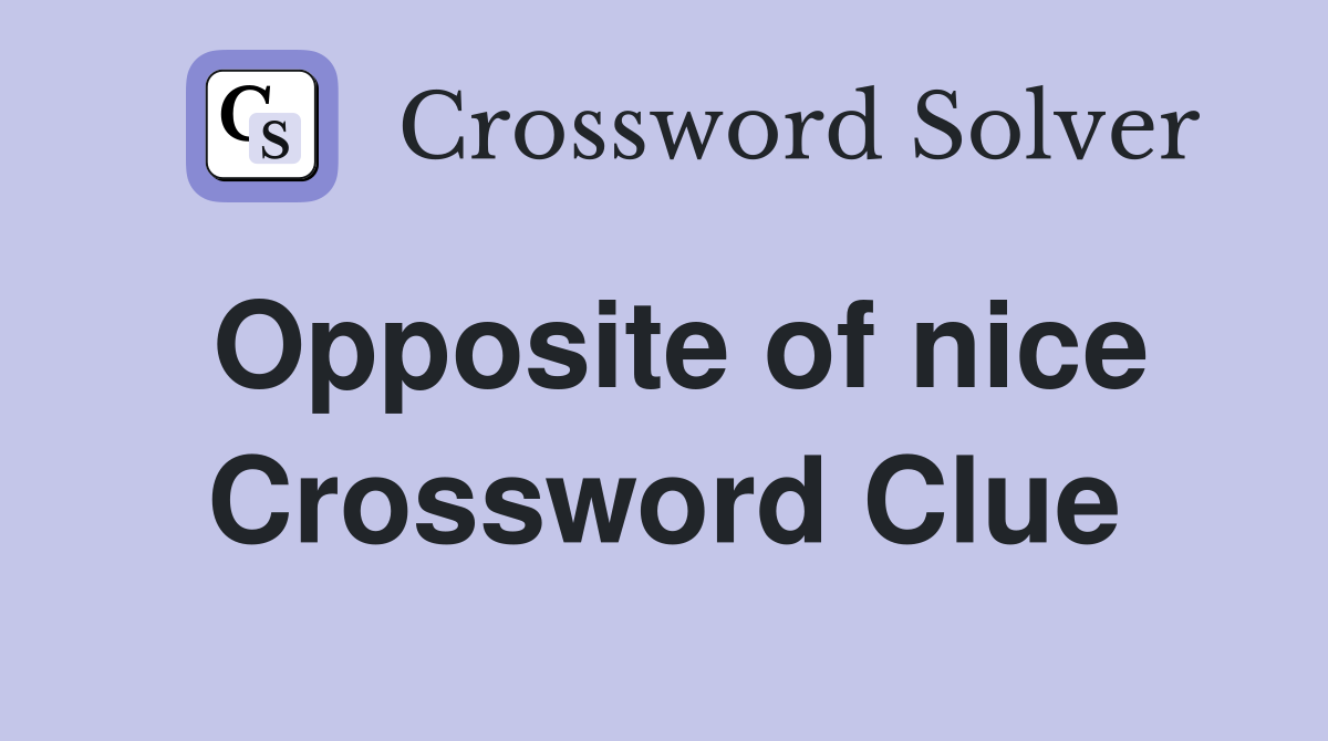 Opposite of nice Crossword Clue