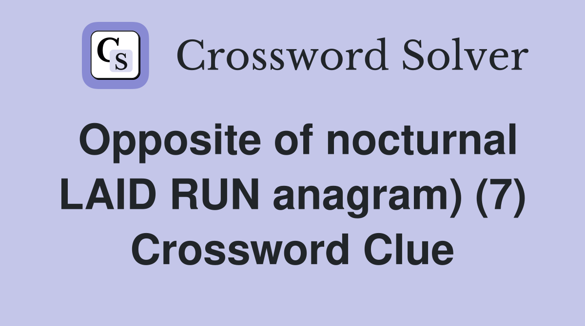 Opposite of nocturnal LAID RUN anagram) (7) Crossword Clue