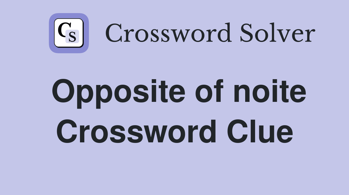 Opposite of noite Crossword Clue