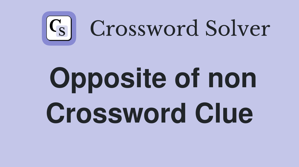 Opposite of non Crossword Clue