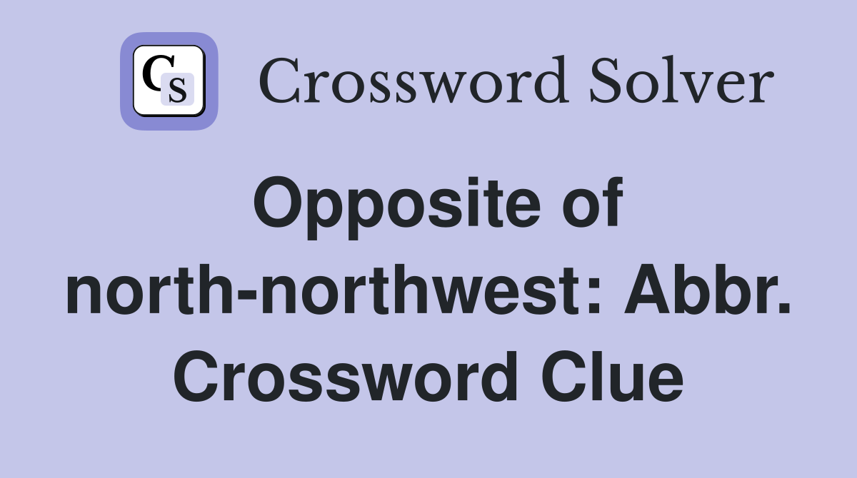 Opposite of north-northwest: Abbr. Crossword Clue