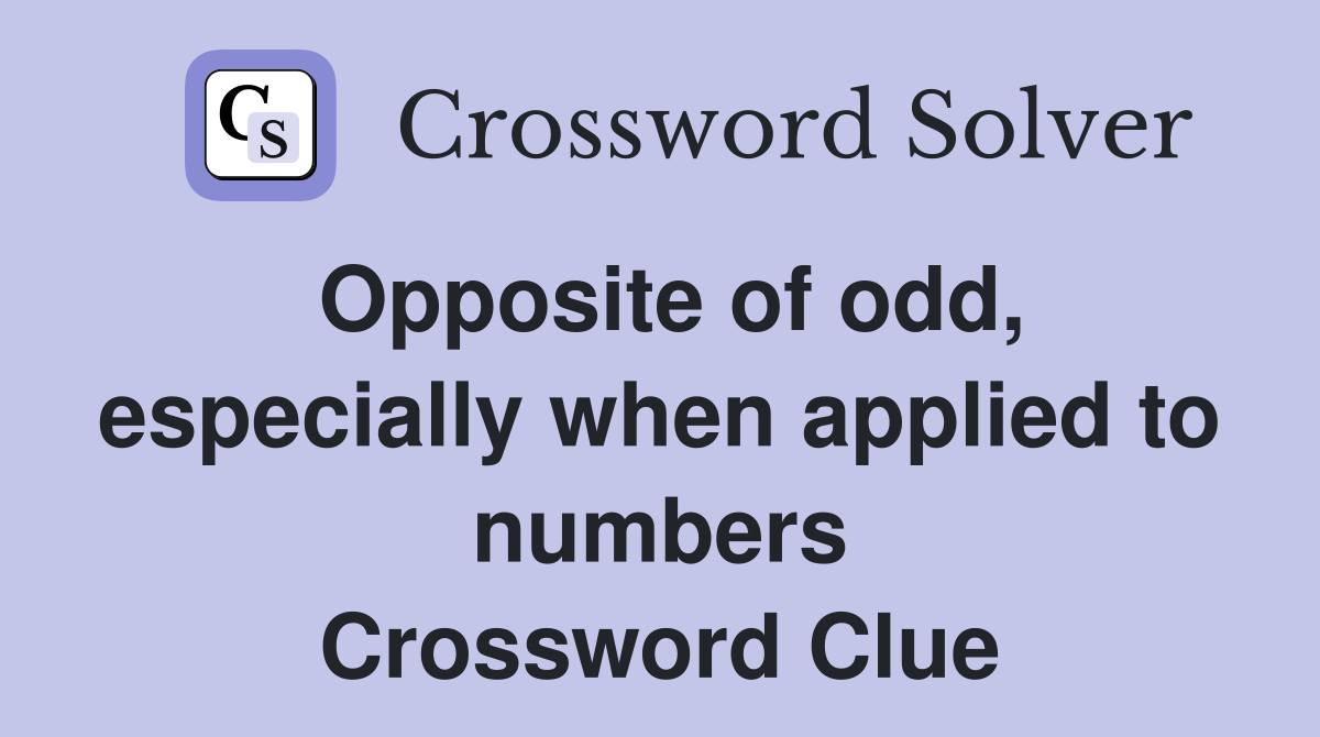 Opposite of odd, especially when applied to numbers Crossword Clue