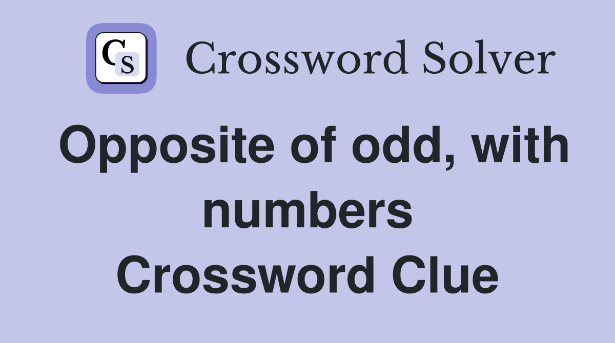 Opposite of odd, with numbers Crossword Clue