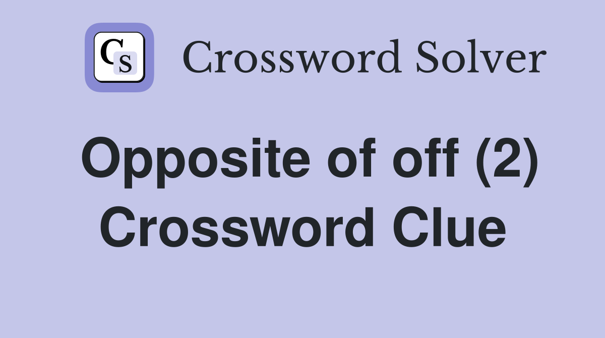 Opposite of off (2) Crossword Clue