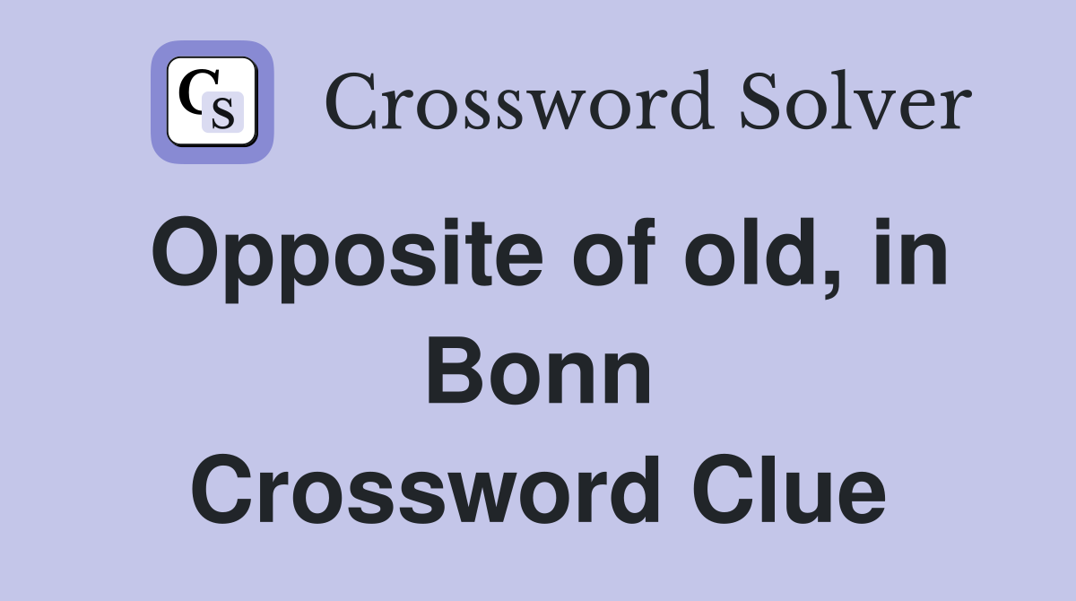 Opposite of old, in Bonn Crossword Clue