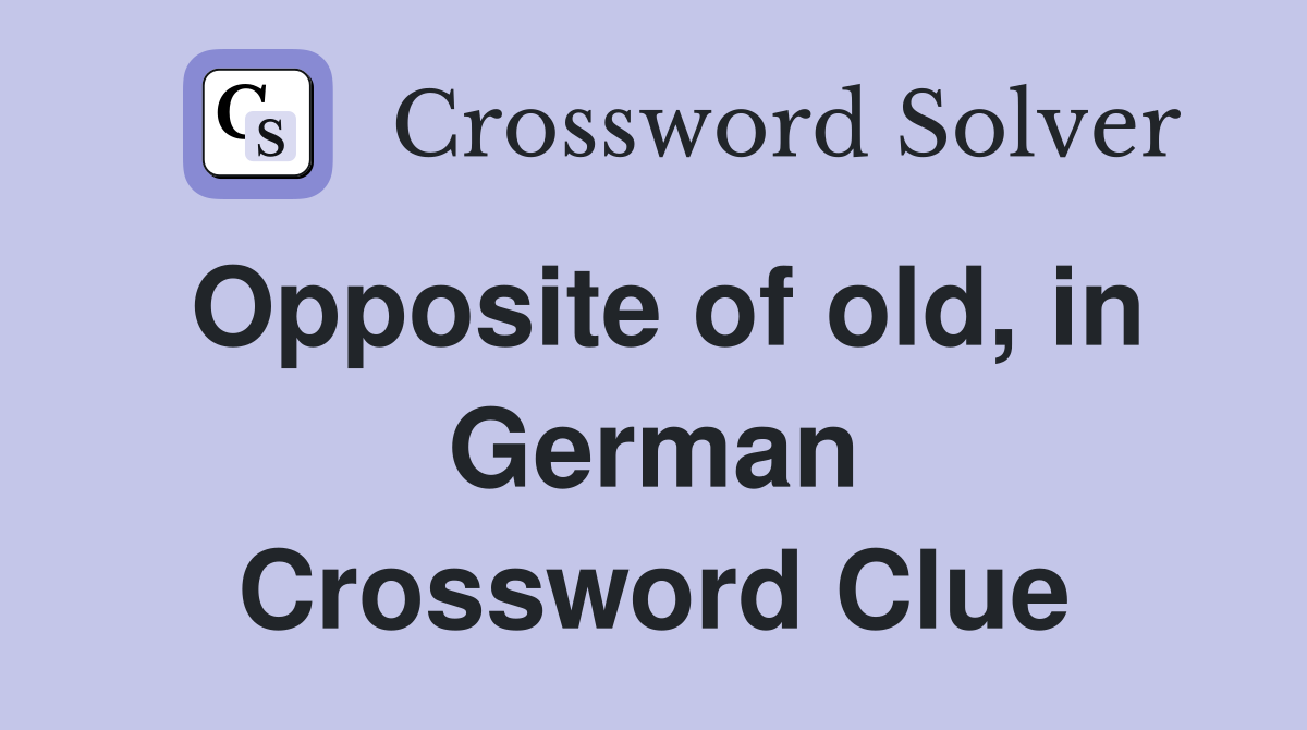 Opposite of old, in German Crossword Clue