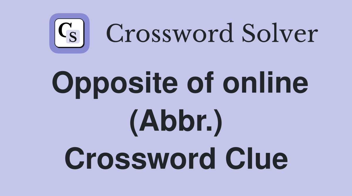 Opposite of online (Abbr.) Crossword Clue
